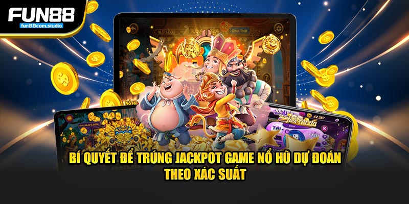 Bí quyết để trúng jackpot game nổ hũ dự đoán theo xác suất