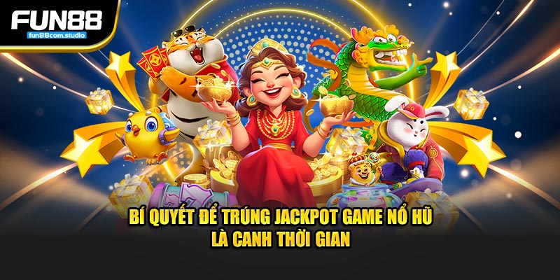 Bí quyết để trúng jackpot game nổ hũ là canh thời gian