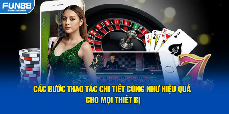 Các bước thao tác chi tiết cũng như hiệu quả cho mọi thiết bị