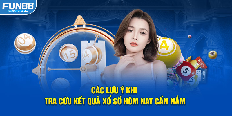 Các lưu ý khi tra cứu kết quả xổ số hôm nay cần nắm