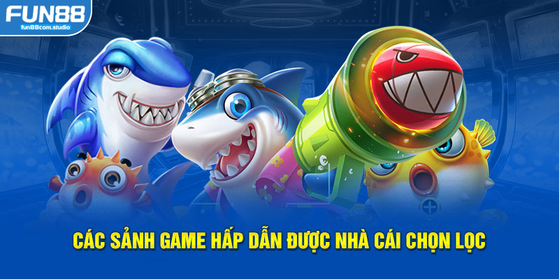 Các sảnh game hấp dẫn được nhà cái chọn lọc