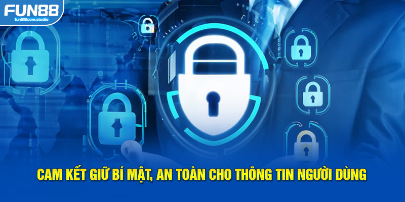 Cam kết giữ bí mật, an toàn cho thông tin người dùng