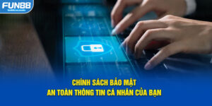 Chính sách bảo mật an toàn thông tin cá nhân của bạn