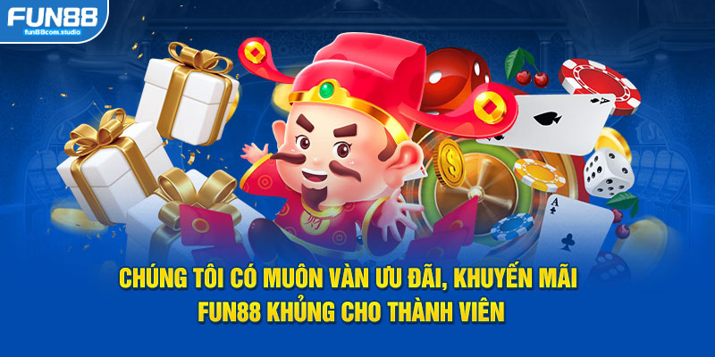 Chúng tôi có muôn vàn ưu đãi, khuyến mãi Fun88 khủng cho thành viên