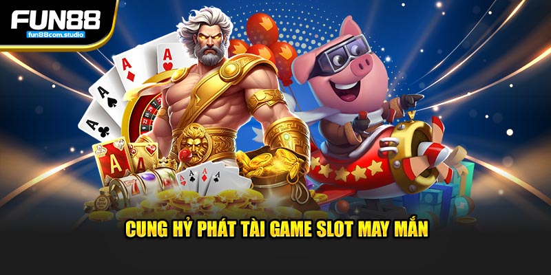 Cung hỷ phát tài game slot may mắn