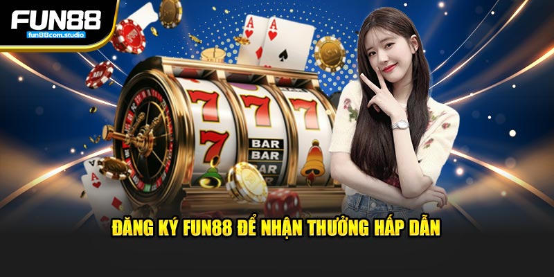 Đăng ký Fun88 để đảm bảo nhận thưởng hấp dẫn 