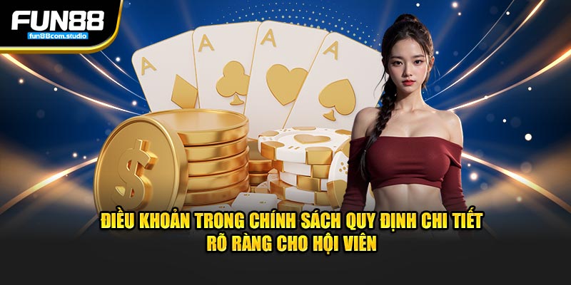 Điều khoản trong chính sách quy định chi tiết rõ ràng cho hội viên