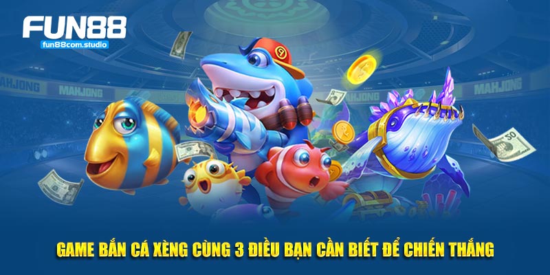 Game bắn cá xèng cần 3 điều bạn cần biết để chiến thuật