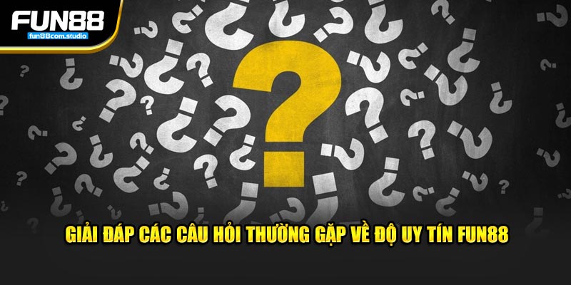 Giải đáp các câu hỏi thường gặp về độ uy tín Fun88