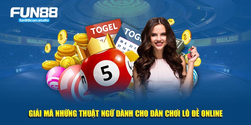 Giải mã những thuật ngữ dành cho dân chơi lô đề online