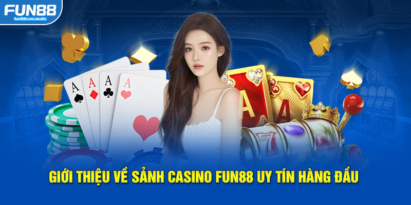 Giới thiệu về sảnh casino Fun88 uy tín hàng đầu