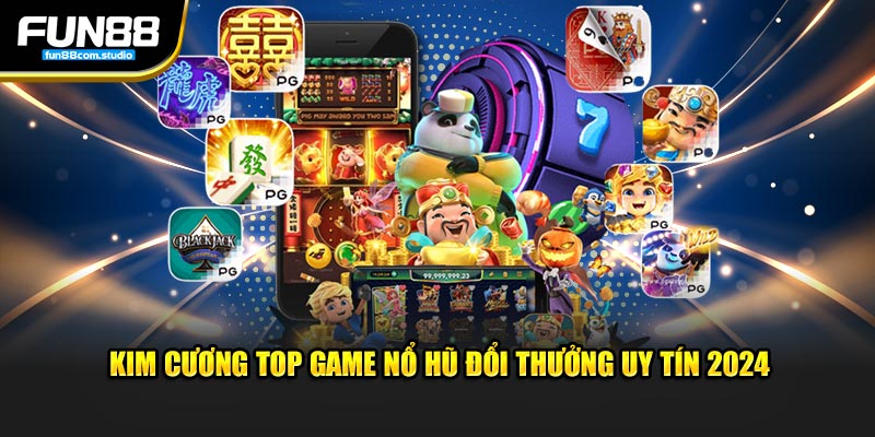 Kim cương Top game nổ hũ đổi thưởng uy tín 2024