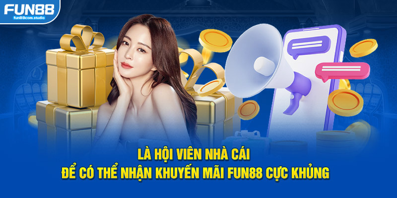 Là hội viên nhà cái để có thể nhận khuyến mãi Fun88 cực khủng