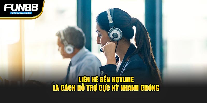 Liên hệ đến hotline là cách hỗ trợ cực kỳ nhanh chóng