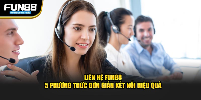 Liên hệ fun88 5 phương thức đơn giản kết nối hiệu quả