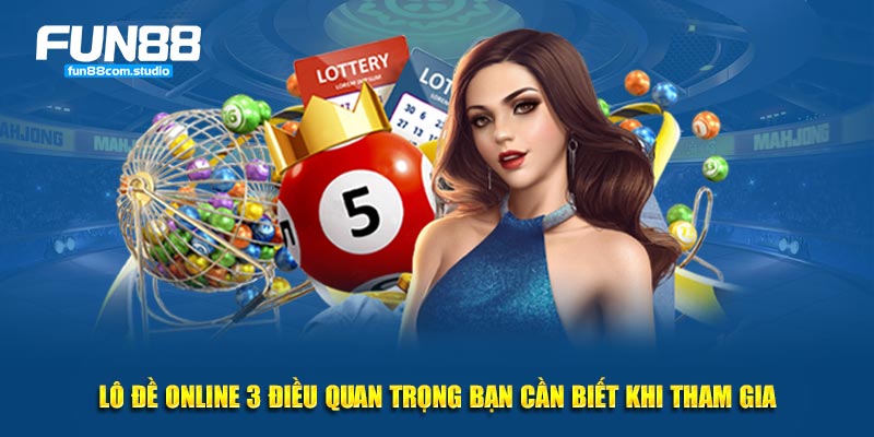 Lô đề online 3 điều quan trọng cần biết khi tham gia