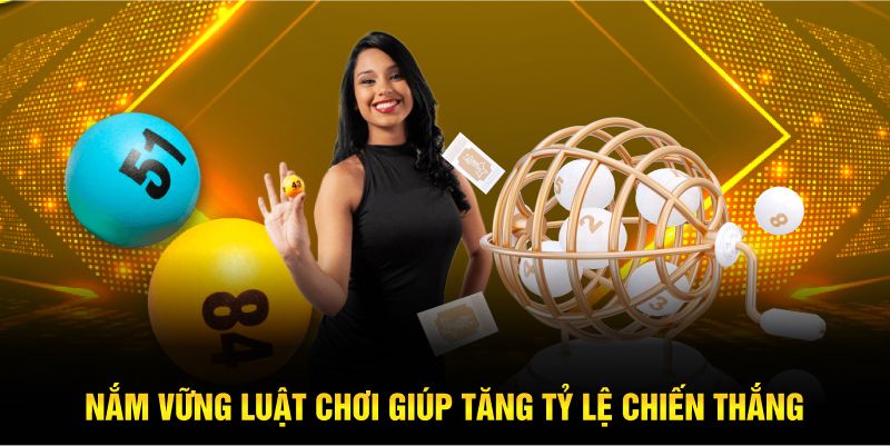 Nắm vững luật chơi giúp tăng tỷ lệ chiến thắng