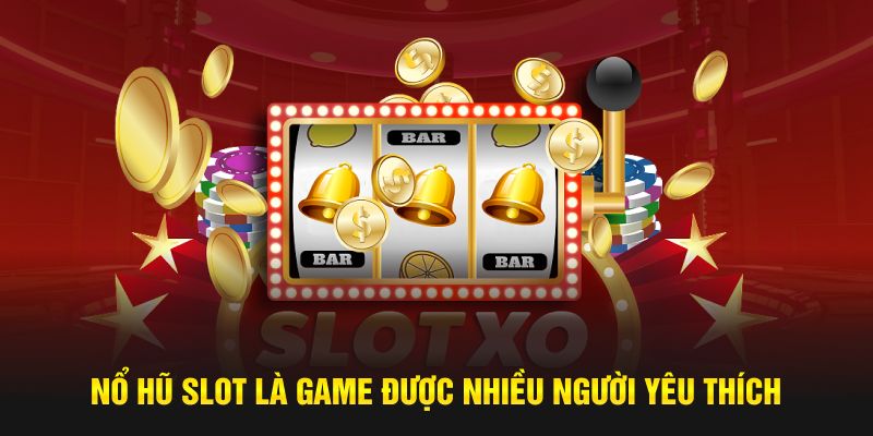 Nổ hũ slot là game được nhiều người yêu thích 