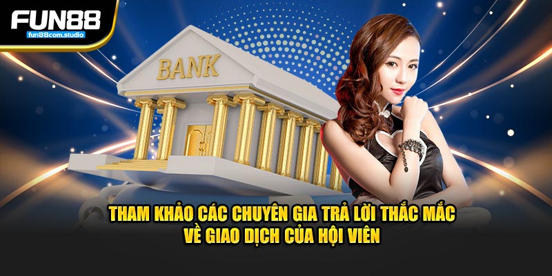 Tham khảo các chuyên gia trả lời thắc mắc về giao dịch của hội viên