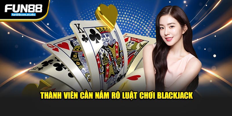 Thành viên cần nắm rõ luật chơi blackjack