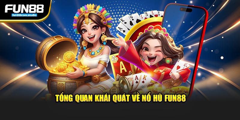 Tổng quan khái quát về nổ hũ Fun88