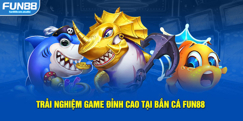 Trải nghiệm game đỉnh cao tại Bắn Cá Fun88 